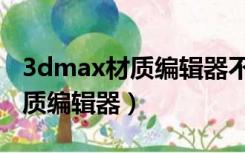 3dmax材质编辑器不显示材质球（3dmax材质编辑器）