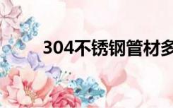 304不锈钢管材多少钱一吨（304）