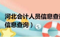 河北会计人员信息查询入口（河北省会计人员信息查询）