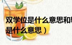 双学位是什么意思和辅修学位的区别（双学位是什么意思）