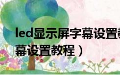 led显示屏字幕设置教程图片（led显示屏字幕设置教程）