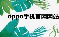 oppo手机官网网站（ooppo手机官网）