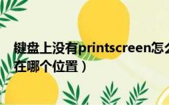 键盘上没有printscreen怎么截屏（键盘上Print Screen键在哪个位置）