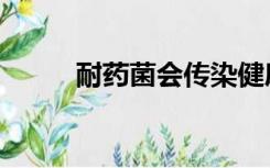 耐药菌会传染健康人吗（耐药菌）