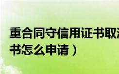 重合同守信用证书取消了吗（重合同守信用证书怎么申请）