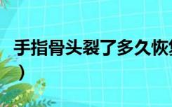 手指骨头裂了多久恢复（手指骨头裂了的症状）