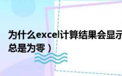 为什么excel计算结果会显示0（为什么EXCEL表格计算结果总是为零）