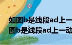 如图b是线段ad上一动点颜aba一两cm（如图b是线段ad上一动点）