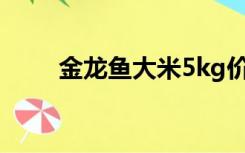 金龙鱼大米5kg价格（金龙鱼大米）