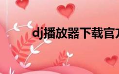 dj播放器下载官方网（DJ播放器）