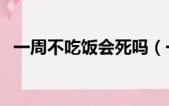 一周不吃饭会死吗（一周不吃饭能瘦几斤）