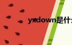 yxdown是什么（yxdown）