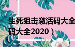 生死狙击激活码大全2020年（生死狙击激活码大全2020）