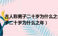 古人称男子二十岁为什么之年四十岁为什么之年（古人称男子二十岁为什么之年）