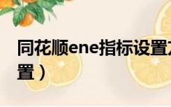 同花顺ene指标设置方法（同花顺ene指标设置）