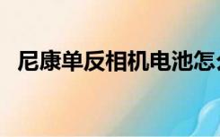 尼康单反相机电池怎么取（尼康单反相机）