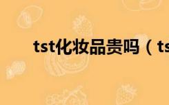 tst化妆品贵吗（tst化妆品害人不浅）