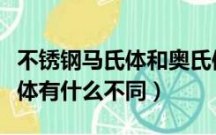 不锈钢马氏体和奥氏体的区别（马氏体与奥氏体有什么不同）