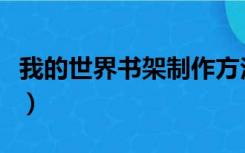 我的世界书架制作方法（我的世界书架怎么做）