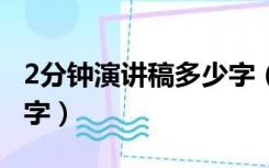 2分钟演讲稿多少字（10分钟演讲稿大概多少字）