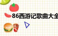 86西游记歌曲大全原唱（86西游记）