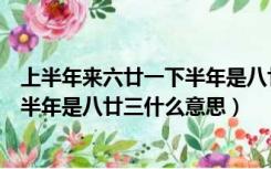 上半年来六廿一下半年是八廿三啥意思（上半年来六廿一下半年是八廿三什么意思）