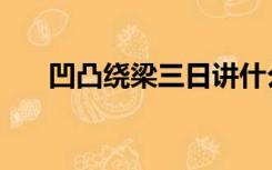 凹凸绕梁三日讲什么（凹凸绕梁三日）