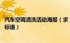 汽车空调清洗活动海报（求 夏日汽车空调免费清洗活动宣传标语）