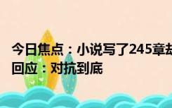 今日焦点：小说写了245章却被盗版网站更新1369章？阅文回应：对抗到底