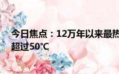 今日焦点：12万年以来最热天气 人类能承受多高温度？不超过50℃