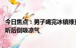 今日焦点：男子喝完冰镇绿豆汤诱发脑梗死 医生科普：网友听后倒吸凉气