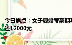 今日焦点：女子复婚考察期再次出轨被诉赔偿 经法院调解退还12000元