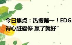 今日焦点：热搜第一！EDG鏖战五局战胜OMG 网友称“看得心脏骤停 赢了就好”