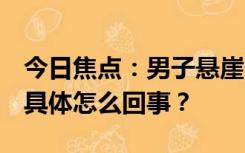 今日焦点：男子悬崖旁求婚后女友不慎坠亡，具体怎么回事？