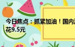 今日焦点：抓紧加油！国内油价或将三连涨：加满一箱油多花9.5元