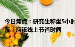 今日焦点：研究生称坐5小时高铁跨省面试被鸽引热议 HR网友：应该线上节省时间