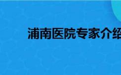 浦南医院专家介绍（浦南医院官网）