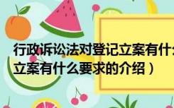 行政诉讼法对登记立案有什么要求（关于行政诉讼法对登记立案有什么要求的介绍）