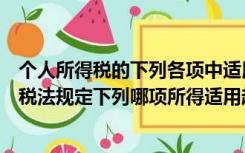 个人所得税的下列各项中适用超额累进税率（根据个人所得税法规定下列哪项所得适用超额累进税率）