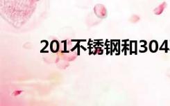 201不锈钢和304不锈钢有什么区别