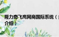 隆力奇飞鹰网商国际系统（关于隆力奇飞鹰网商国际系统的介绍）