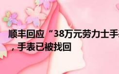 顺丰回应“38万元劳力士手表遗失”事件：系外部人员所为，手表已被找回