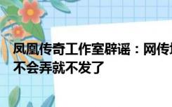 凤凰传奇工作室辟谣：网传场次、场馆均为假消息，律师函不会弄就不发了