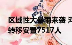 区域性大暴雨来袭 河南新乡辉县、卫辉安全转移安置7517人