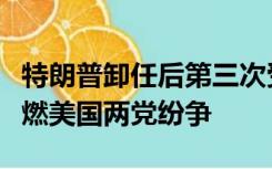 特朗普卸任后第三次受到刑事指控，进一步点燃美国两党纷争