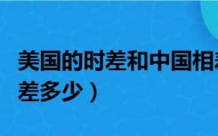 美国的时差和中国相差多少（美国时差与中国差多少）