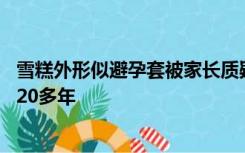 雪糕外形似避孕套被家长质疑，厂家回应：获国家专利 卖了20多年