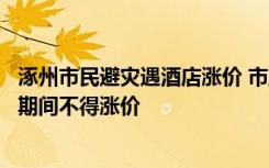 涿州市民避灾遇酒店涨价 市监局回应：已要求全市酒店灾情期间不得涨价