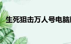 生死狙击万人号电脑版（生死狙击万人号）