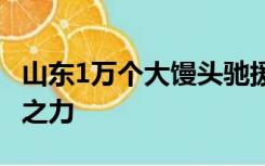 山东1万个大馒头驰援河北 热心商户：尽绵薄之力